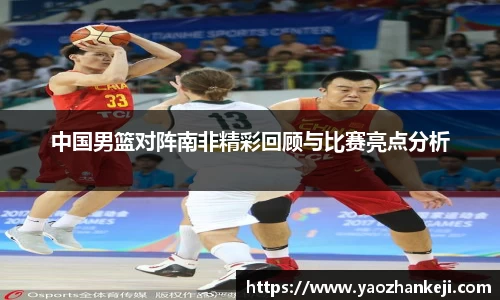 中国男篮对阵南非精彩回顾与比赛亮点分析